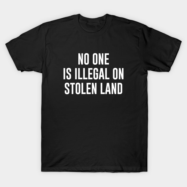 No One is Illegal On Stolen Land T-Shirt by sewwani